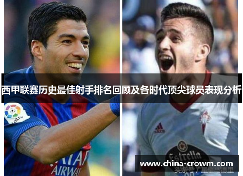 西甲联赛历史最佳射手排名回顾及各时代顶尖球员表现分析